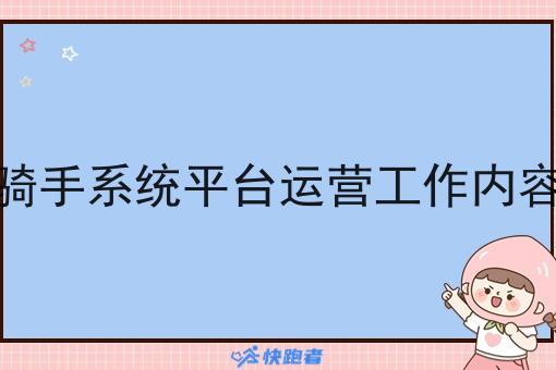 骑手系统平台运营工作内容 骑手系统平台运营工作内容