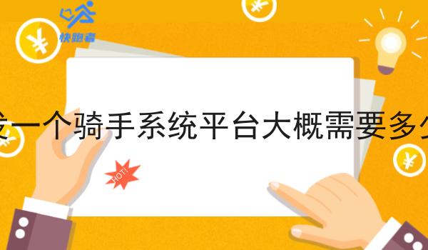开发一个骑手系统平台大概需要多少钱