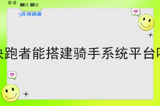 快跑者能搭建骑手系统平台吗