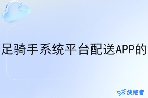 快跑者能满足骑手系统平台配送APP的基本功能吗 快跑者能满足骑手系统平台配送APP的基本功能吗