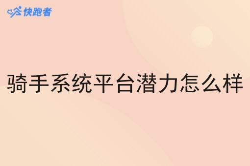 骑手系统平台潜力怎么样 骑手系统平台潜力怎么样