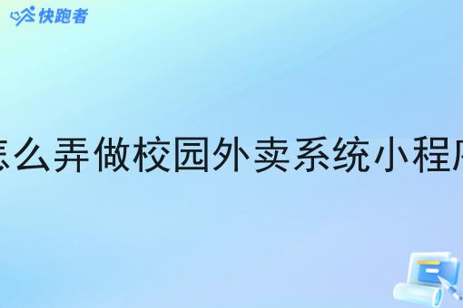 怎么弄做校园外卖系统小程序 怎么弄做校园外卖系统小程序