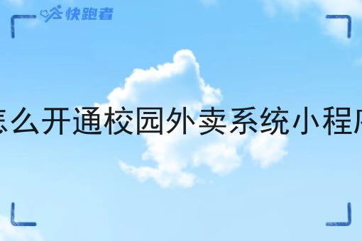怎么开通校园外卖系统小程序 怎么开通校园外卖系统小程序