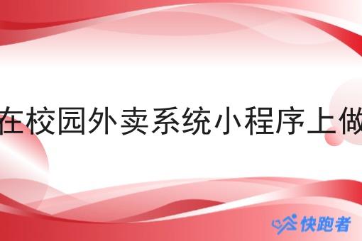 怎样在校园外卖系统小程序上做外卖