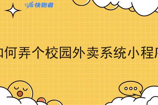 如何弄个校园外卖系统小程序