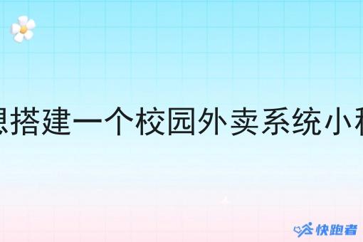 我想搭建一个校园外卖系统小程序