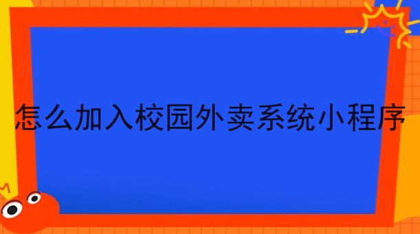 怎么加入校园外卖系统小程序