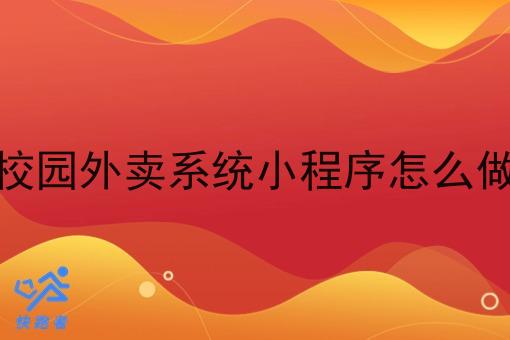 校园外卖系统小程序怎么做 校园外卖系统小程序怎么做