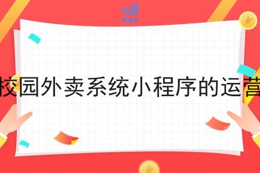 校园外卖系统小程序的运营 校园外卖系统小程序的运营